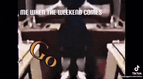 a tiktok video that says me when the weekend comes go
