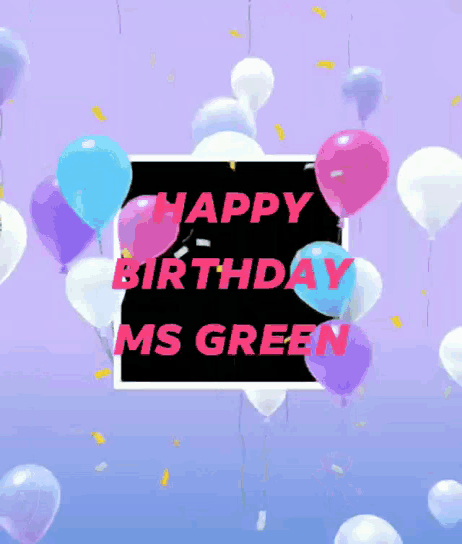 a birthday card for ms green is surrounded by balloons and confetti