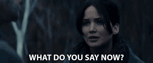 a woman says what do you say now in a movie