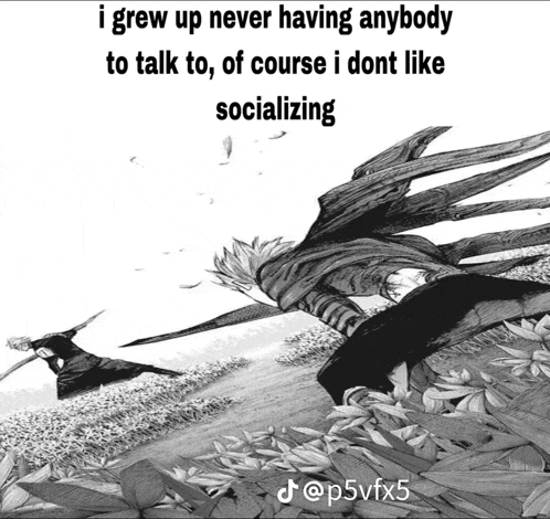 a black and white drawing with a caption that says i grew up never having anybody to talk to of course