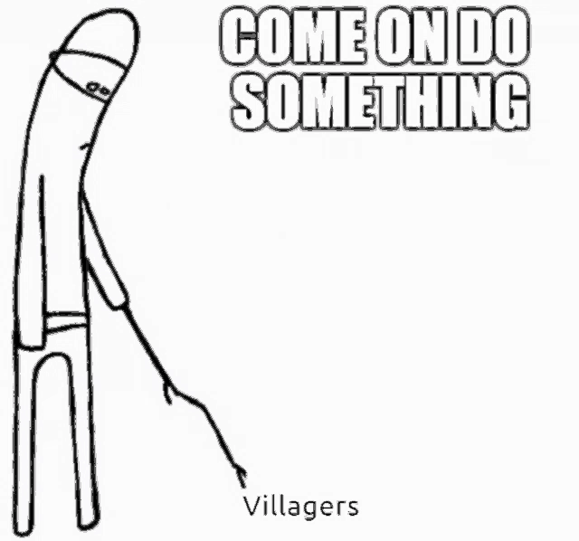 a black and white drawing of a stick figure with the words `` come on do something villagers '' written on it .