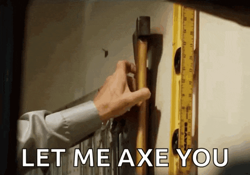 a man is holding an axe next to a ruler and the words let me axe you