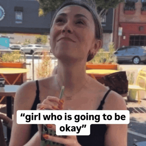 a woman drinking a drink with a straw and the words " girl who is going to be okay " below her