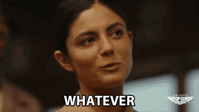 a woman says " whatever " in a top gun maverick advertisement