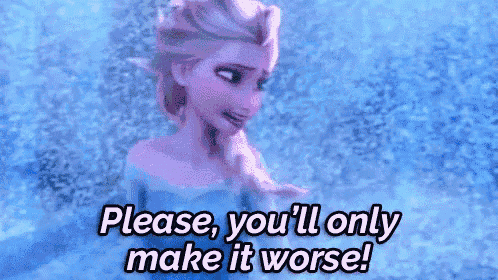 a cartoon of elsa from frozen saying `` please , you 'll only make it worse '' .