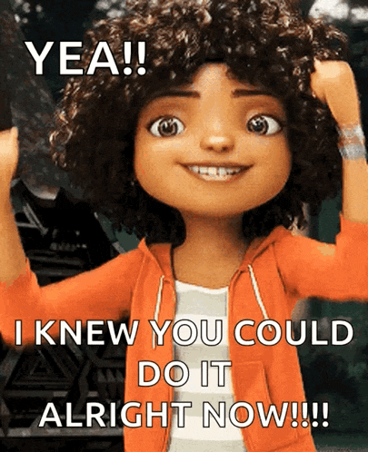 a cartoon girl with curly hair says " yea ! i knew you could do it alright now !! "