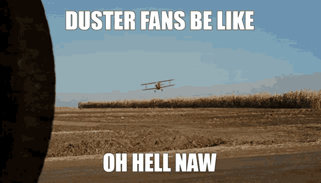 a picture of a plane flying over a field with duster fans be like oh hell naw written below it
