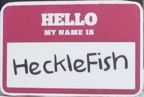 a name tag that says hello my name is hecklefish on it