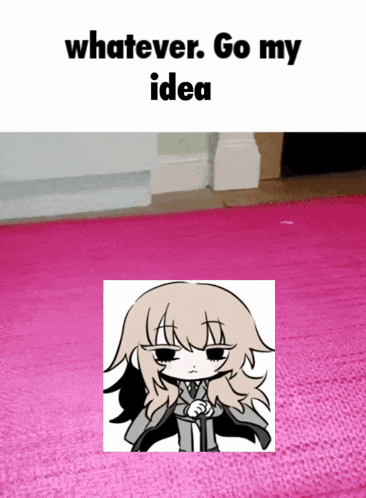 a picture of a girl with the words " whatever go my idea " on the bottom