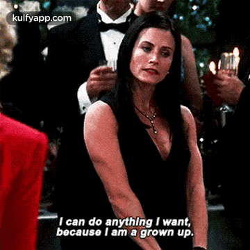 I Can Do Anything I Want,Because I Am A Grown Up..Gif GIF - I Can Do Anything I Want Because I Am A Grown Up. Friends GIFs