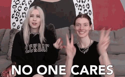 two women sitting on a couch with the words " no one cares " written on the bottom