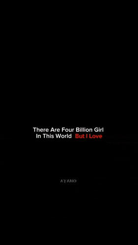 there are four billion girls in this world but i love .