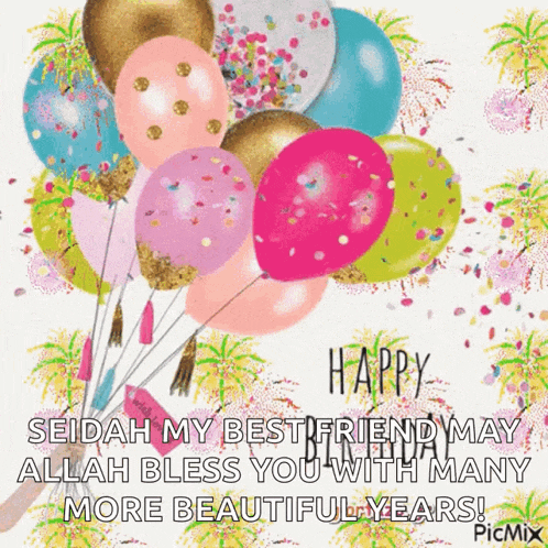 a birthday card with balloons and confetti that says " happy seidah my best friend may allah bless you with many more beautiful years "