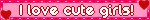 a sign that says i love cute girls on a pink background