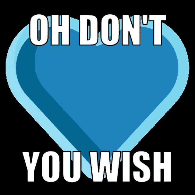 a blue heart with the words " oh don t you wish " on it