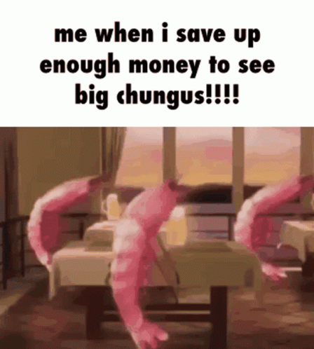 Big Chungus Shrimp GIF - Big Chungus Shrimp Me When I Save Up Enought Money To See Big Chungus GIFs