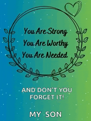 a poster that says " you are strong you are worthy you are needed and don t you forget it my son "
