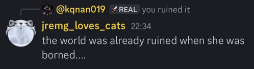 jremg loves cats says the world was ruined when she was borned