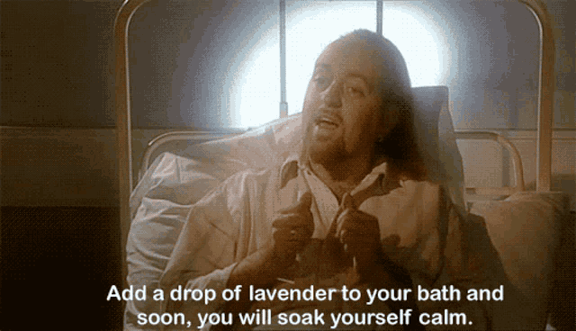 a man in a hospital bed says add a drop of lavender to your bath