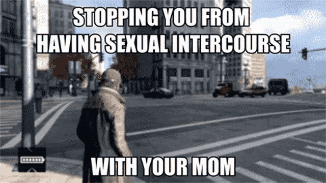 a man walking down a street with the words " stopping you from having sexual intercourse with your mom " on the bottom