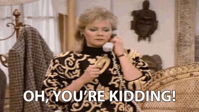 a woman talking on a phone with the words " oh you 're kidding " below her