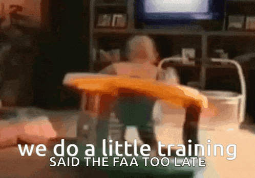 a baby sits at a table with the words we do a little training said the faa too late below it
