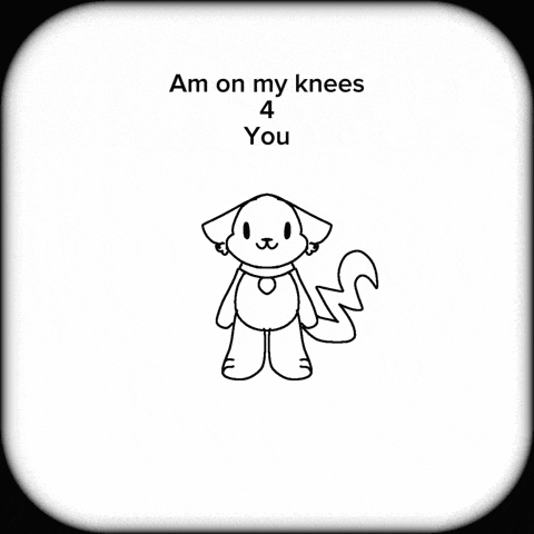a black and white drawing of a dog with the words am on my knees 4 you below it