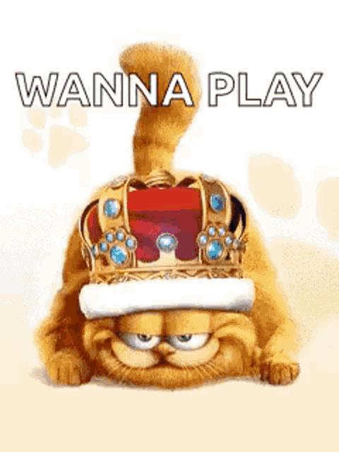 garfield is wearing a crown on his head and the words `` wanna play '' .