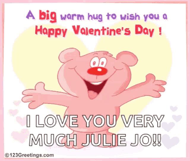 a big warm hug to wish you a happy valentine 's day i love you very much julie jo !