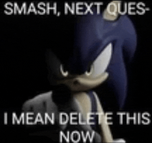 a picture of sonic the hedgehog with the words `` smash , next ques i mean delete this now '' .