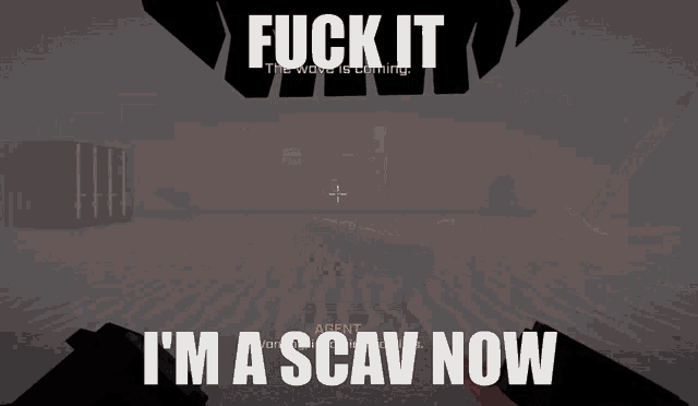 a screenshot of a video game with the words " fuck it i 'm a scav now "