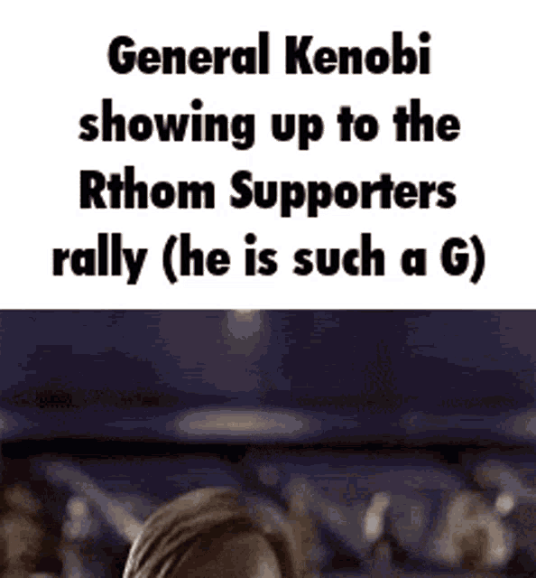 general kenobi is showing up to the rthom supporters rally .