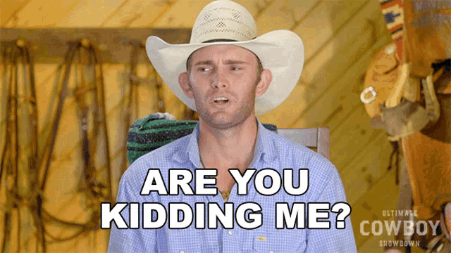 a man in a cowboy hat says " are you kidding me ? "