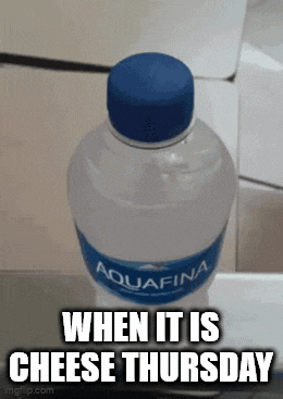 a bottle of aquafina water says when it is cheese thursday on it