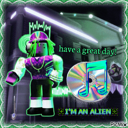 a picture of a roblox character that says have a great day i 'm an alien