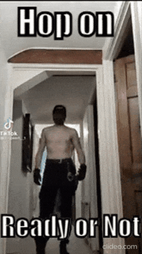 a man without a shirt is walking down a hallway with the caption hop on ready or not .