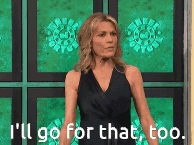 a woman says i 'll go for that too on a green background