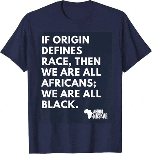 a t-shirt that says if origin defines race then we are all africans
