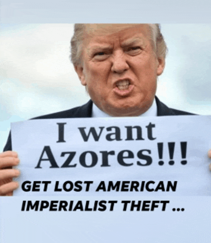 donald trump holding a sign that says i want azores get lost american imperialist theft