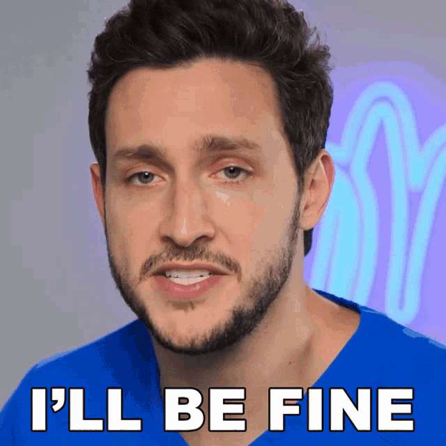 a man with a beard and a blue shirt says " i 'll be fine "