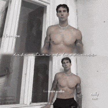 a shirtless man leaning against a window with the words i love you definition of happiness and only one