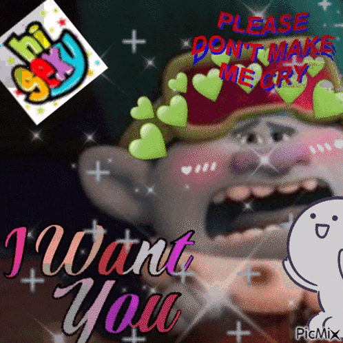 a picture of a troll that says please don 't make me cry and i want you