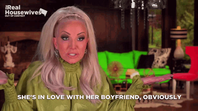 a woman says she 's in love with her boyfriend obviously on a real housewives tv show