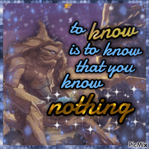 a picture of a monster with the words " to know is to know that you know nothing "