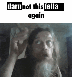 a man with a beard is smoking a cigarette with the words darn not this fella again written above him