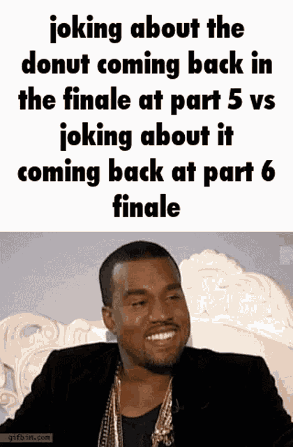 a picture of a man with a caption that says joking about the donut coming back in the finale at part 5