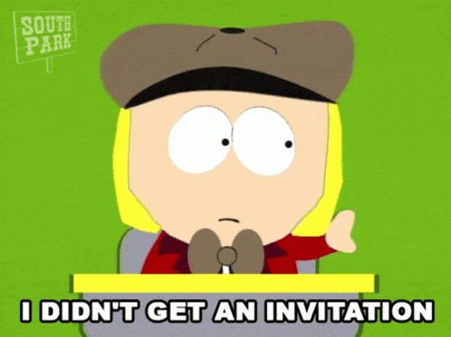 a south park cartoon character says i did n't get an invitation