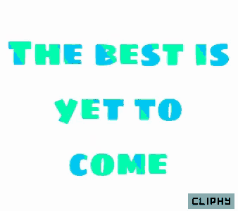 the best is yet to come is written in blue and green on a white background