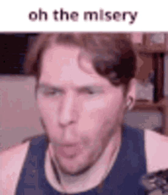 a close up of a man 's face with the words `` oh the misery '' on it .