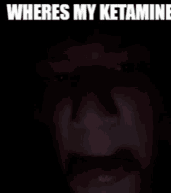 a close up of a person 's face with the words where 's my ketamine written above it